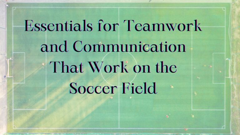 5 Keys to Effective Teamwork and Communication on the Soccer Field