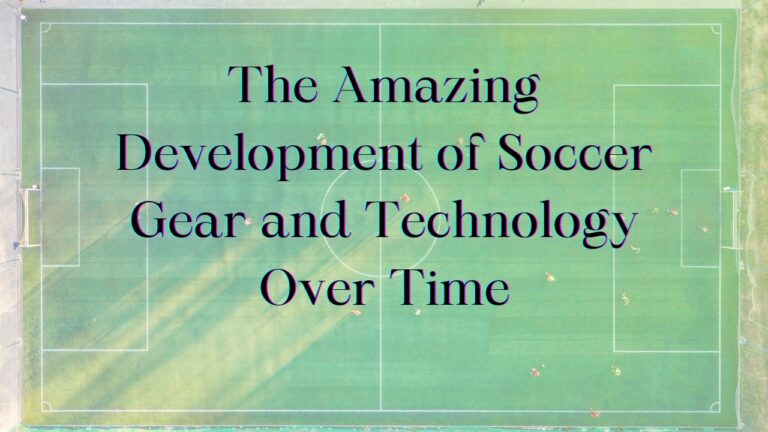 The Evolution of soccer gear and equipment