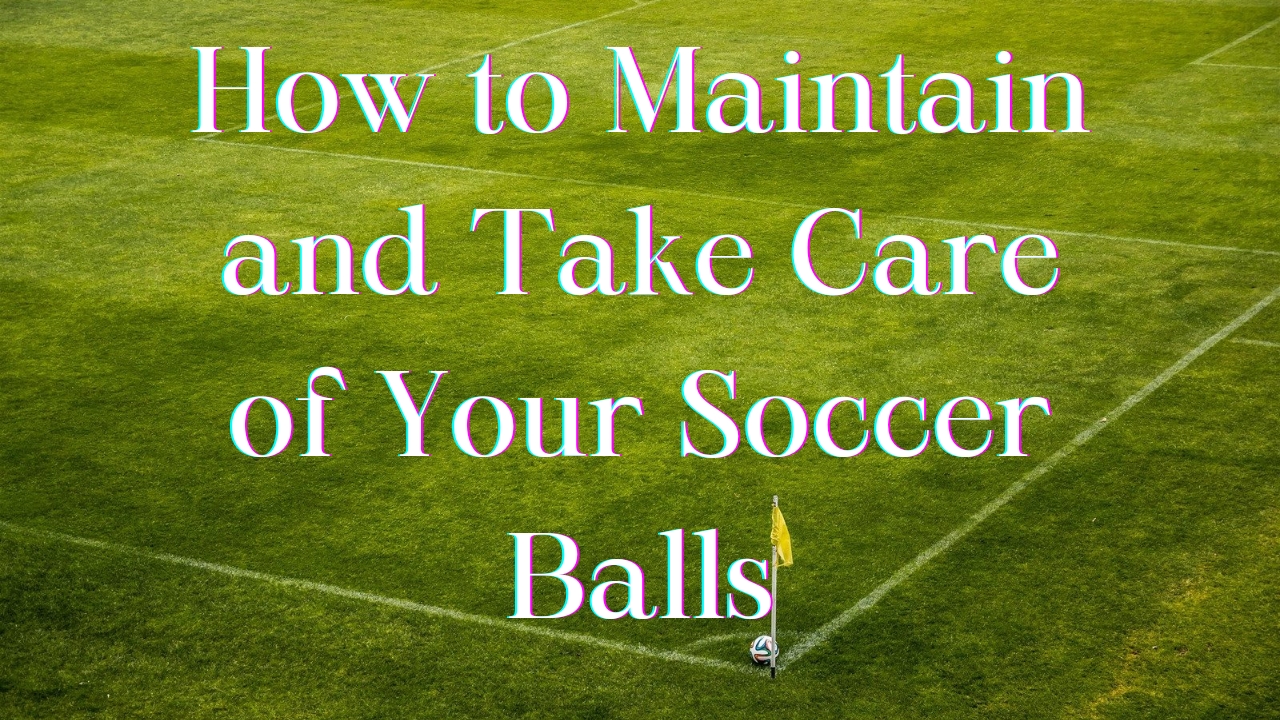 how to maintain and care for soccer ball